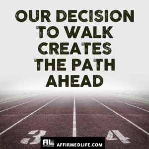 AFFIRMED-LIFE-DECISION-TO-WALK